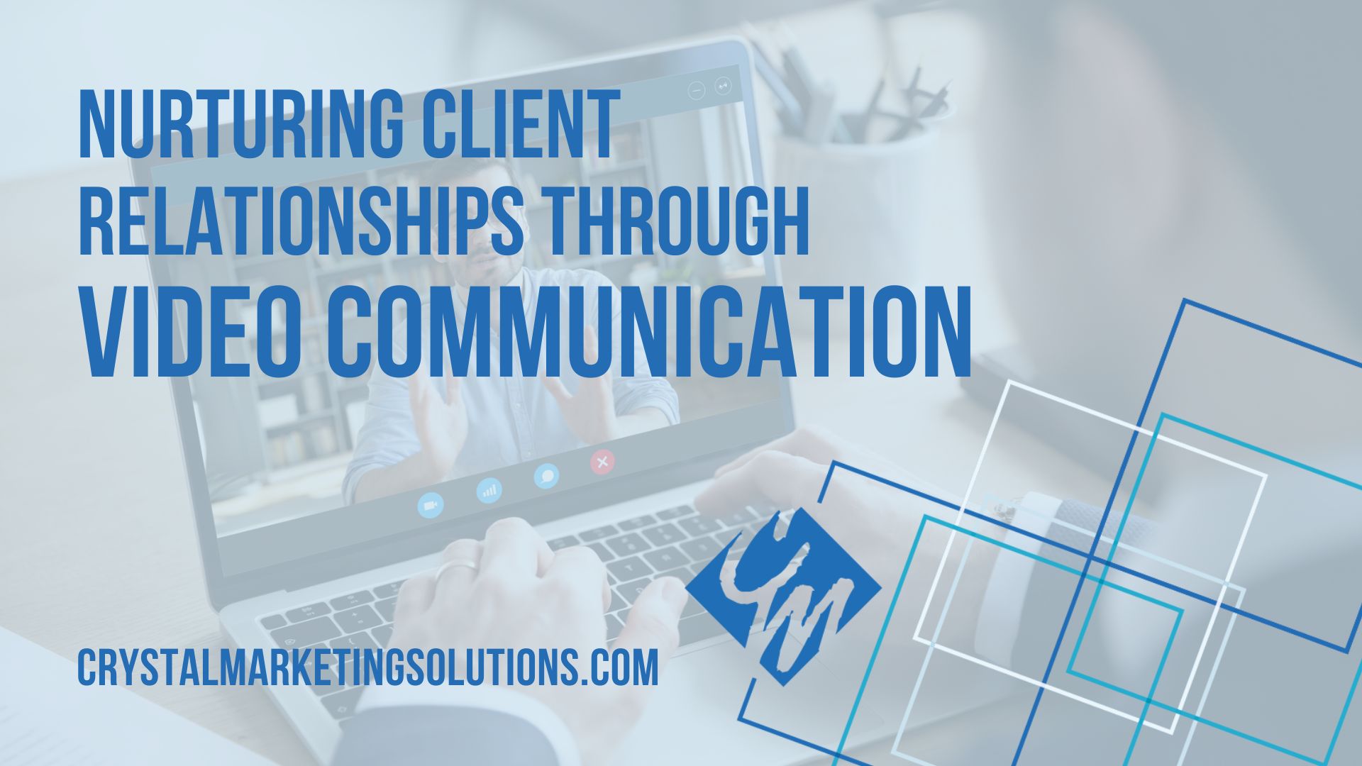 Nurturing Client Relationships Through Video Communication